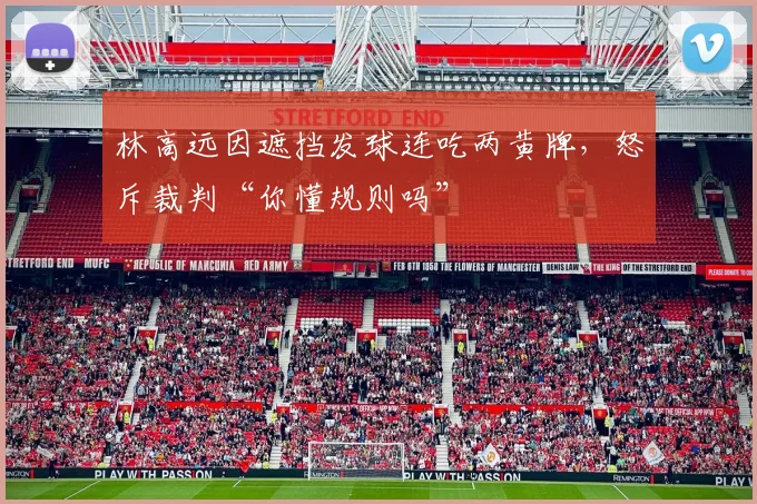 林高远因遮挡发球连吃两黄牌，怒斥裁判“你懂规则吗”